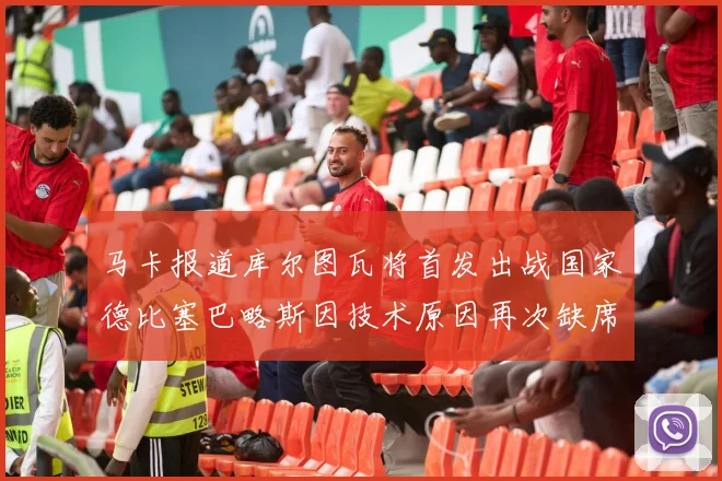 马卡报道库尔图瓦将首发出战国家德比塞巴略斯因技术原因再次缺席